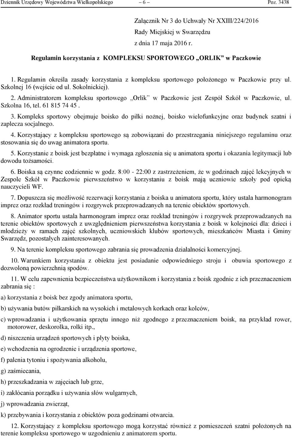 Administratorem kompleksu sportowego Orlik w Paczkowie jest Zespół Szkół w Paczkowie, ul. Szkolna 16, tel. 61 815 74 45. 3.