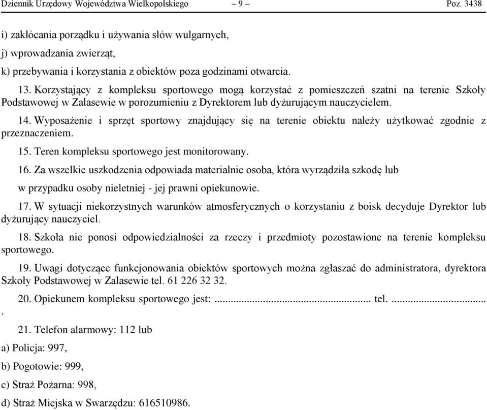 Wyposażenie i sprzęt sportowy znajdujący się na terenie obiektu należy użytkować zgodnie z przeznaczeniem. 15. Teren kompleksu sportowego jest monitorowany. 16.