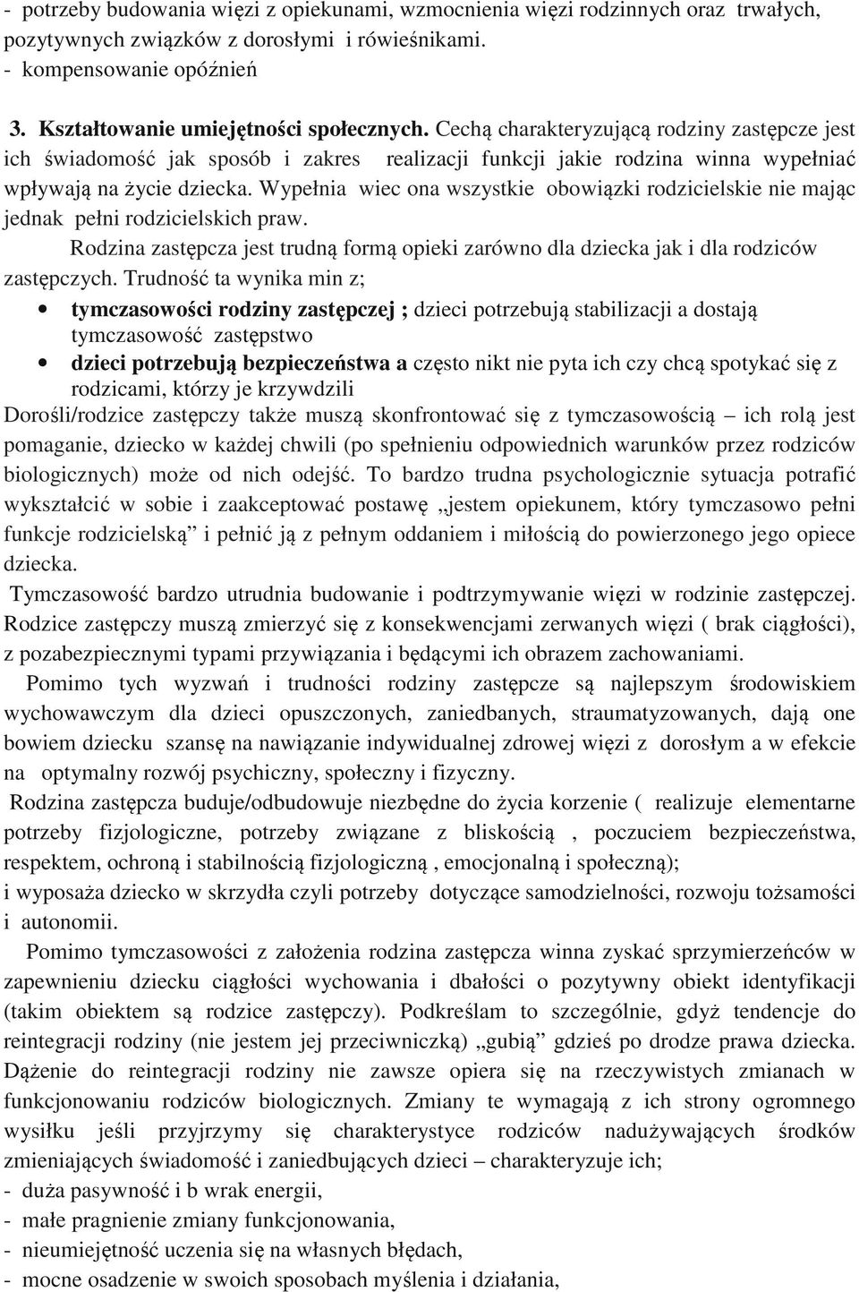 Wypełnia wiec ona wszystkie obowiązki rodzicielskie nie mając jednak pełni rodzicielskich praw. Rodzina zastępcza jest trudną formą opieki zarówno dla dziecka jak i dla rodziców zastępczych.