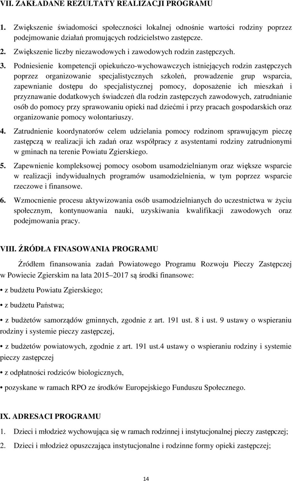 Podniesienie kompetencji opiekuńczo-wychowawczych istniejących rodzin zastępczych poprzez organizowanie specjalistycznych szkoleń, prowadzenie grup wsparcia, zapewnianie dostępu do specjalistycznej