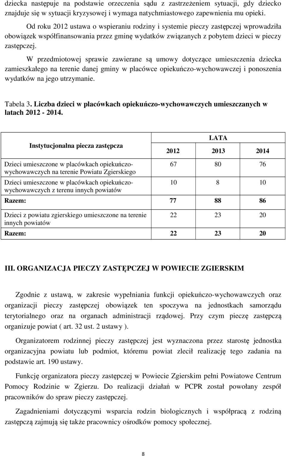 W przedmiotowej sprawie zawierane są umowy dotyczące umieszczenia dziecka zamieszkałego na terenie danej gminy w placówce opiekuńczo-wychowawczej i ponoszenia wydatków na jego utrzymanie. Tabela 3.