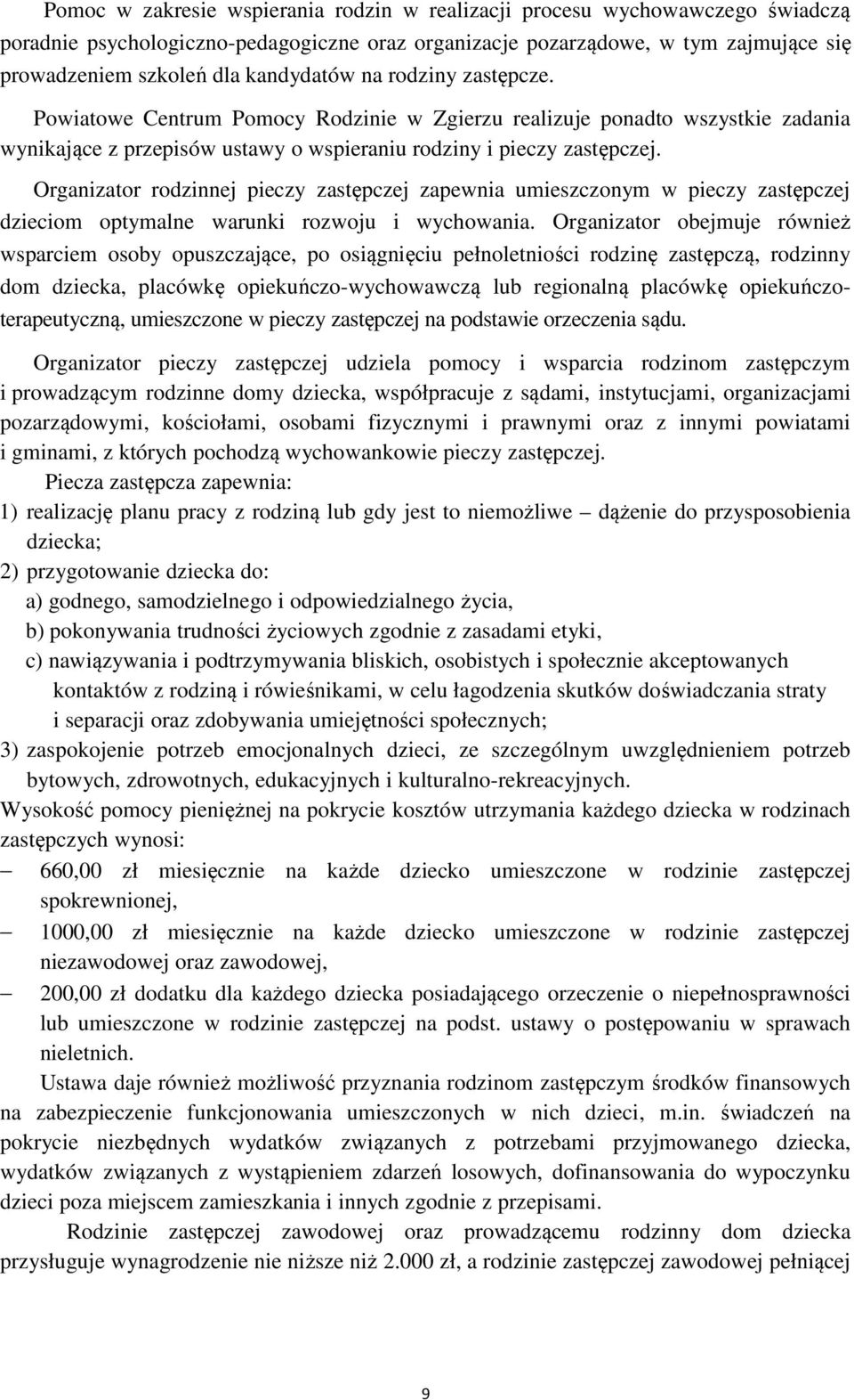 Organizator rodzinnej pieczy zastępczej zapewnia umieszczonym w pieczy zastępczej dzieciom optymalne warunki rozwoju i wychowania.