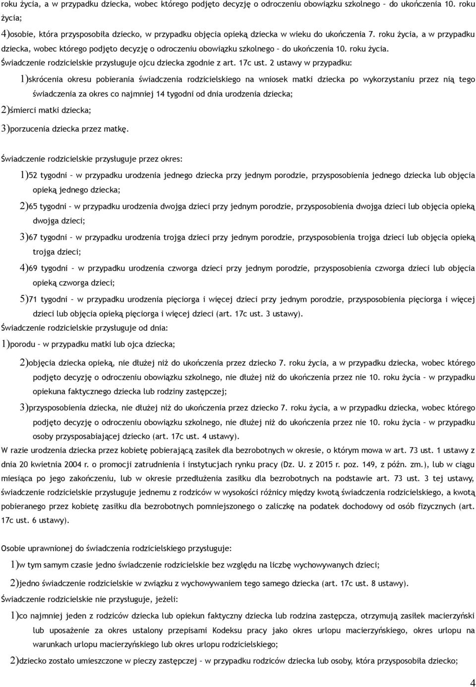 2 ustawy w przypadku: 1)skrócenia okresu pobierania świadczenia rodzicielskiego na wniosek matki dziecka po wykorzystaniu przez nią tego świadczenia za okres co najmniej 14 tygodni od dnia urodzenia