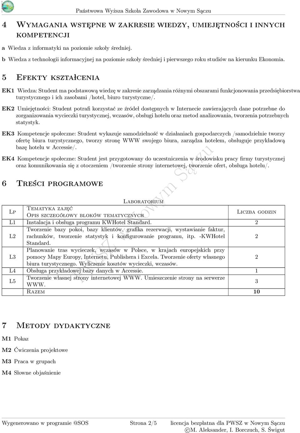 Efekty kszta lcenia EK1 Wiedza: Student ma podstawową wiedzę w zakresie zarządzania różnymi obszarami turystycznego i ich zasobami /hotel, biuro turystyczne/.