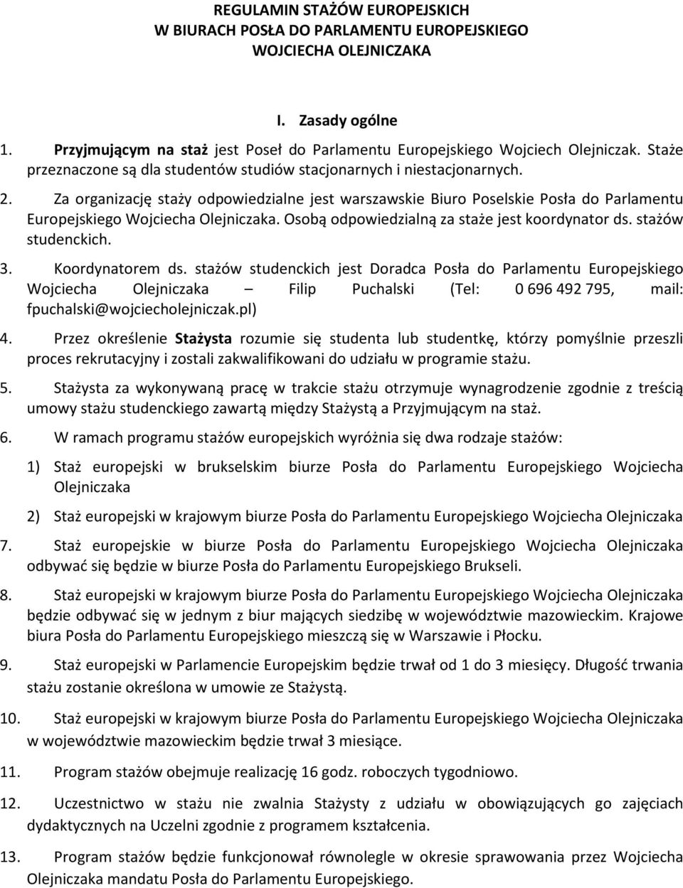 Za organizację staży odpowiedzialne jest warszawskie Biuro Poselskie Posła do Parlamentu Europejskiego Wojciecha Olejniczaka. Osobą odpowiedzialną za staże jest koordynator ds. stażów studenckich. 3.