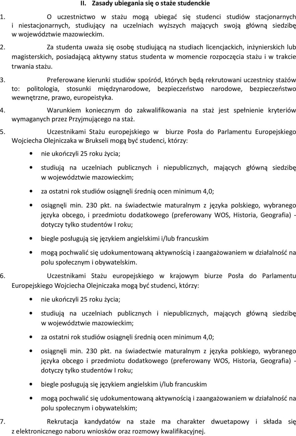 Za studenta uważa się osobę studiującą na studiach licencjackich, inżynierskich lub magisterskich, posiadającą aktywny status studenta w momencie rozpoczęcia stażu i w trakcie trwania stażu. 3.