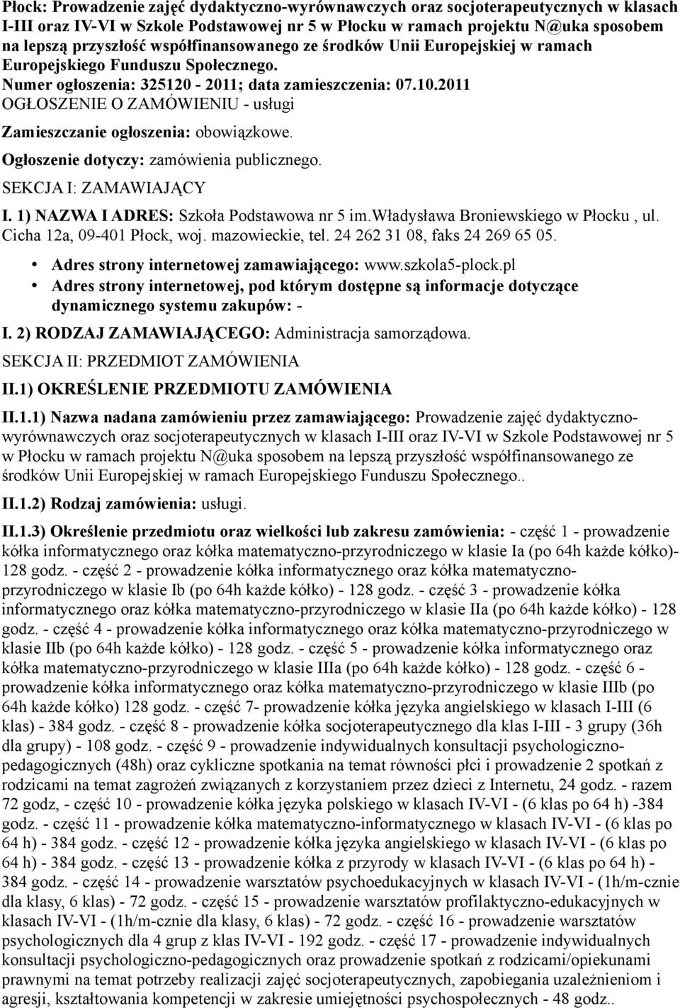 2011 OGŁOSZENIE O ZAMÓWIENIU - usługi Zamieszczanie ogłoszenia: obowiązkowe. Ogłoszenie dotyczy: zamówienia publicznego. SEKCJA I: ZAMAWIAJĄCY I. 1) NAZWA I ADRES: Szkoła Podstawowa nr 5 im.