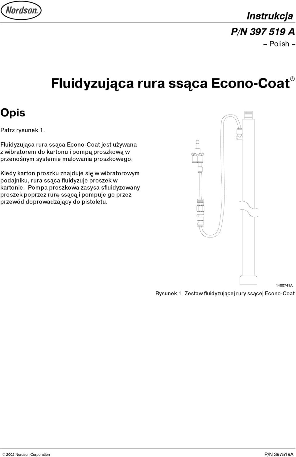 proszkowego. Kiedy karton proszku znajduje się w wibratorowym podajniku, rura ssąca fluidyzuje proszek w kartonie.