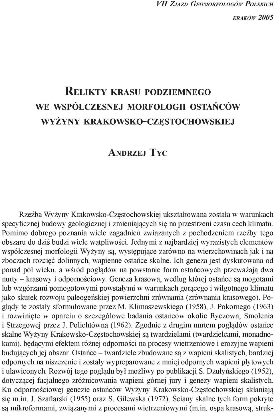 Pomimo dobrego poznania wiele zagadnień związanych z pochodzeniem rzeźby tego obszaru do dziś budzi wiele wątpliwości.