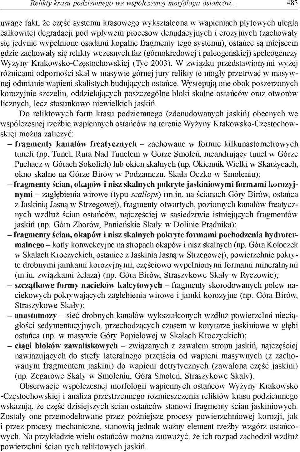 osadami kopalne fragmenty tego systemu), ostańce są miejscem gdzie zachowały się relikty wczesnych faz (górnokredowej i paleogeńskiej) speleogenezy Wyżyny Krakowsko-Częstochowskiej (Tyc 2003).