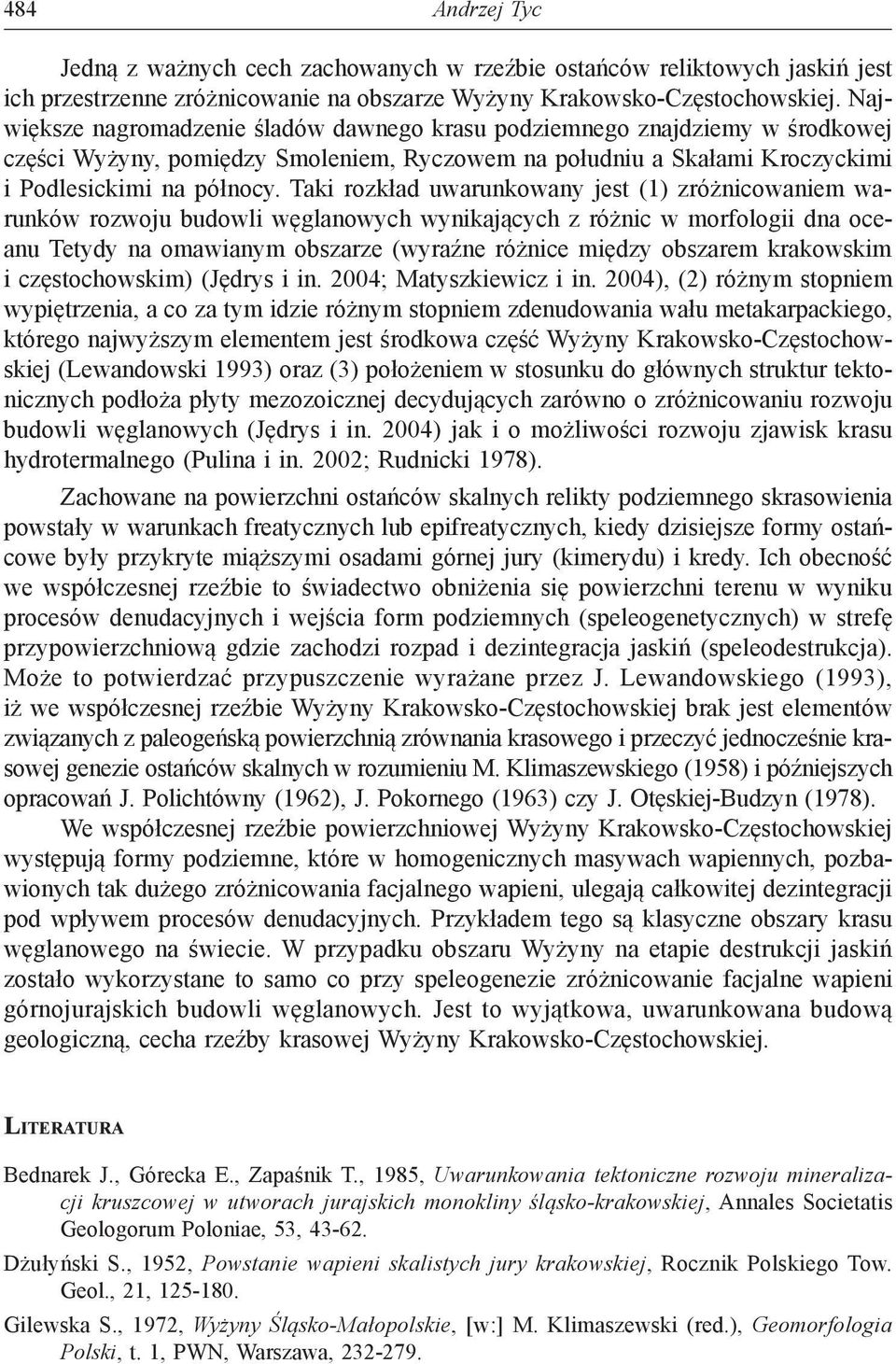 Taki rozkład uwarunkowany jest (1) zróżnicowaniem warunków rozwoju budowli węglanowych wynikających z różnic w morfologii dna oceanu Tetydy na omawianym obszarze (wyraźne różnice między obszarem