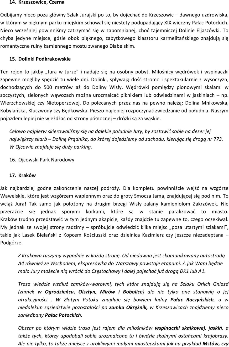 To chyba jedyne miejsce, gdzie obok pięknego, zabytkowego klasztoru karmelitańskiego znajdują się romantyczne ruiny kamiennego mostu zwanego Diabelskim. 15.