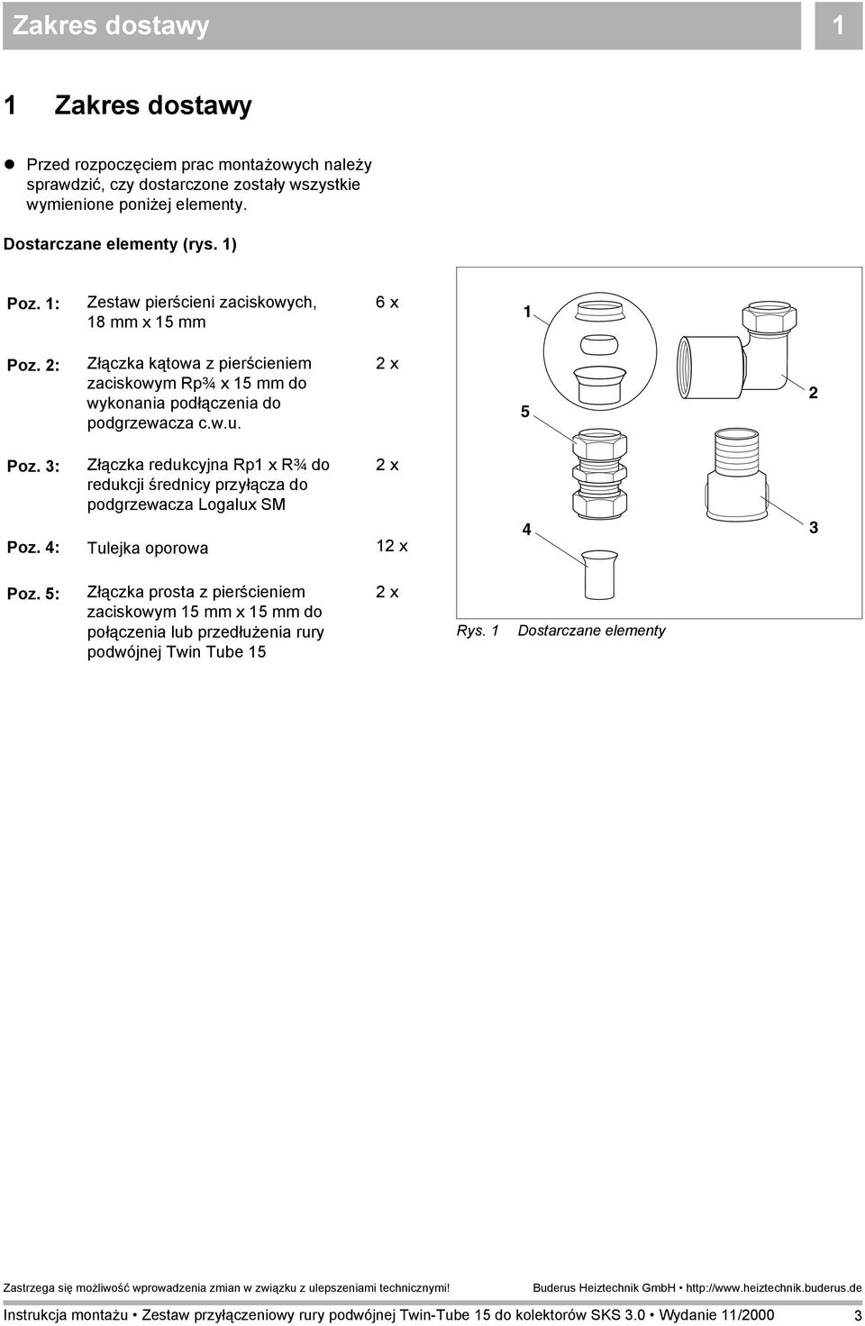 3: Złączka redukcyjna Rp x R¾ do redukcji średnicy przyłącza do podgrzewacza Logalux SM x Poz. 4: Tulejka oporowa x 4 3 Poz.