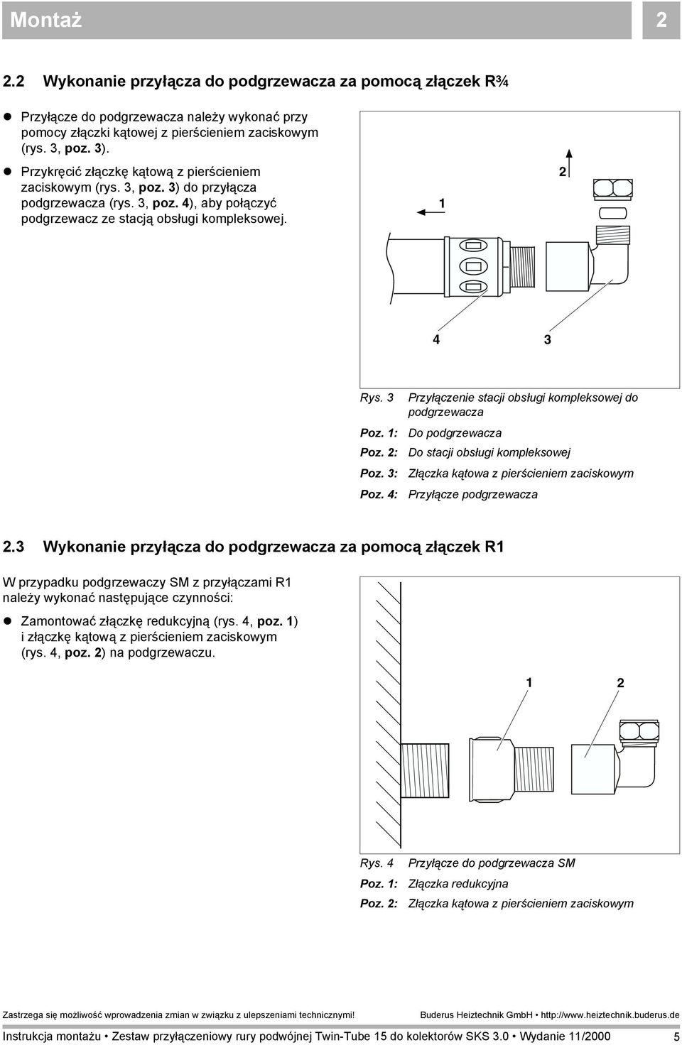 : Poz. 3: Poz. 4: Przyłączenie stacji obsługi kompleksowej do podgrzewacza Do podgrzewacza Do stacji obsługi kompleksowej Złączka kątowa z pierścieniem zaciskowym Przyłącze podgrzewacza.