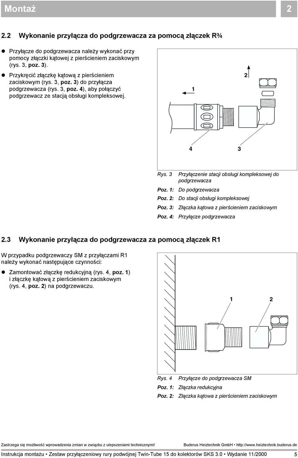 : Poz. 3: Poz. 4: Przyłączenie stacji obsługi kompleksowej do podgrzewacza Do podgrzewacza Do stacji obsługi kompleksowej Złączka kątowa z pierścieniem zaciskowym Przyłącze podgrzewacza.