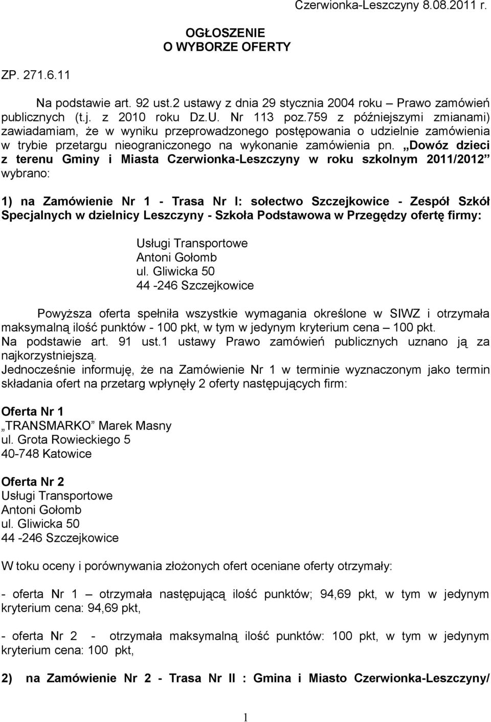 Dowóz dzieci z terenu Gminy i Miasta Czerwionka-Leszczyny w roku szkolnym 2011/2012 wybrano: 1) na Zamówienie Nr 1 - Trasa Nr I: sołectwo Szczejkowice - Zespół Szkół Specjalnych w dzielnicy Leszczyny