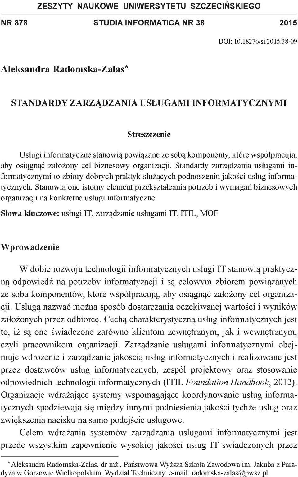 38-09 Aleksandra Radomska-Zalas* Standardy zarządzania ami informatycznymi Streszczenie Usługi informatyczne stanowią powiązane ze sobą komponenty, które współpracują, aby osiągnąć założony cel
