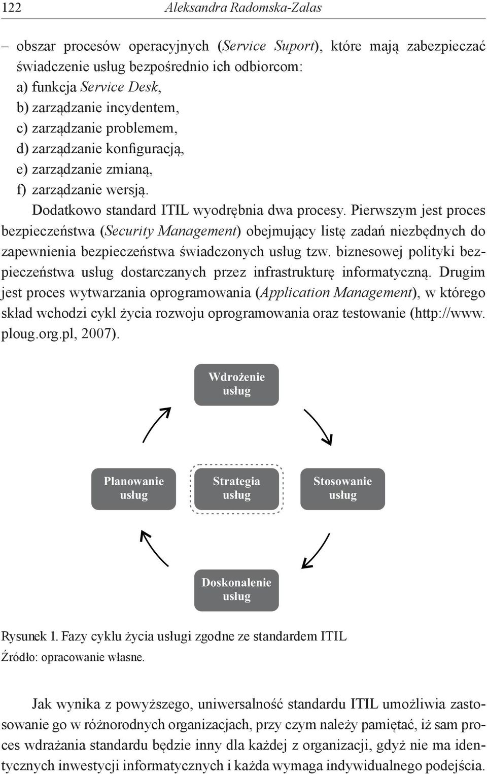 Pierwszym jest proces bezpieczeństwa (Security Management) obejmujący listę zadań niezbędnych do zapewnienia bezpieczeństwa świadczonych tzw.