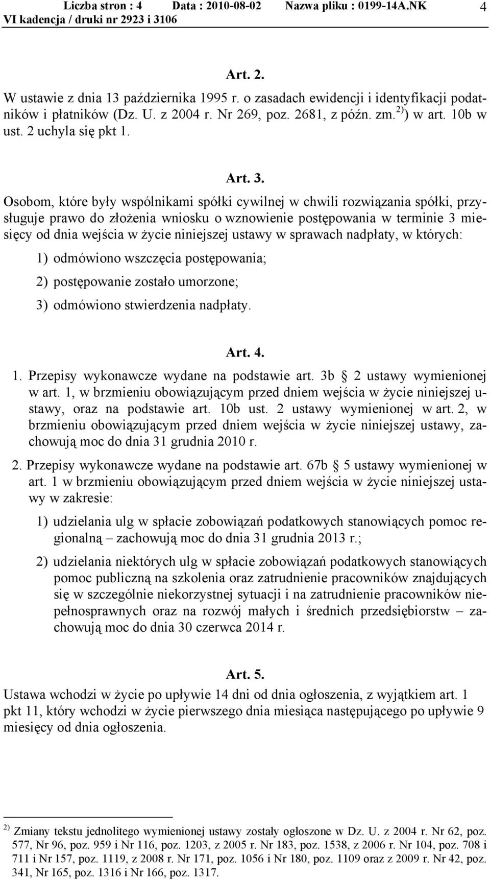 Osobom, które były wspólnikami spółki cywilnej w chwili rozwiązania spółki, przysługuje prawo do złożenia wniosku o wznowienie postępowania w terminie 3 miesięcy od dnia wejścia w życie niniejszej