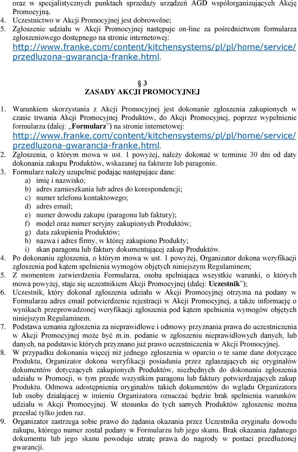 Warunkiem skorzystania z Akcji Promocyjnej jest dokonanie zgłoszenia zakupionych w czasie trwania Akcji Promocyjnej Produktów, do Akcji Promocyjnej, poprzez wypełnienie formularza (dalej: Formularz )