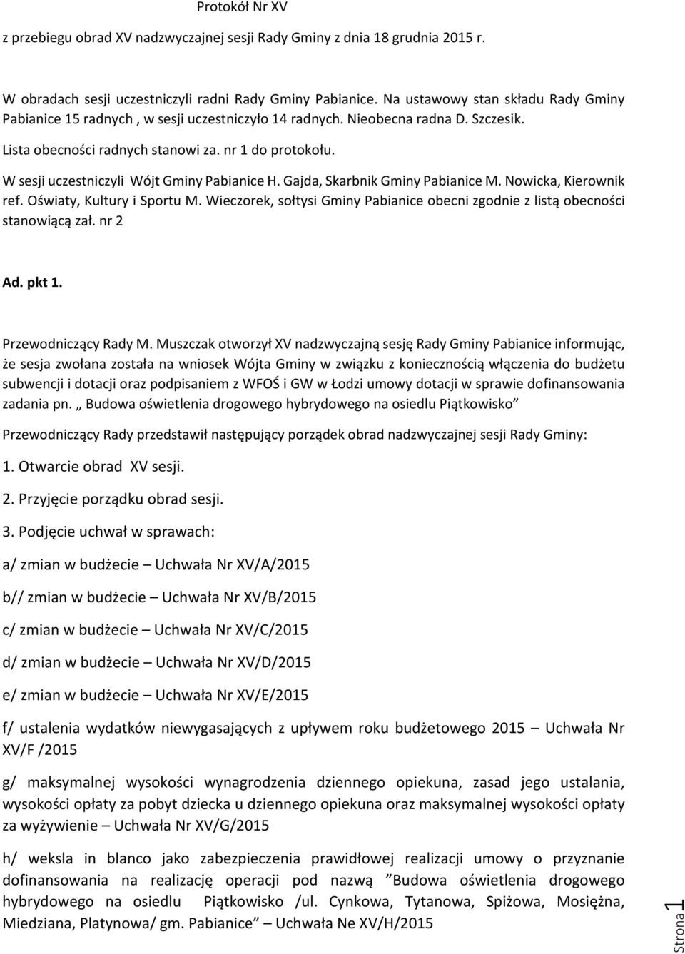 W sesji uczestniczyli Wójt Gminy Pabianice H. Gajda, Skarbnik Gminy Pabianice M. Nowicka, Kierownik ref. Oświaty, Kultury i Sportu M.