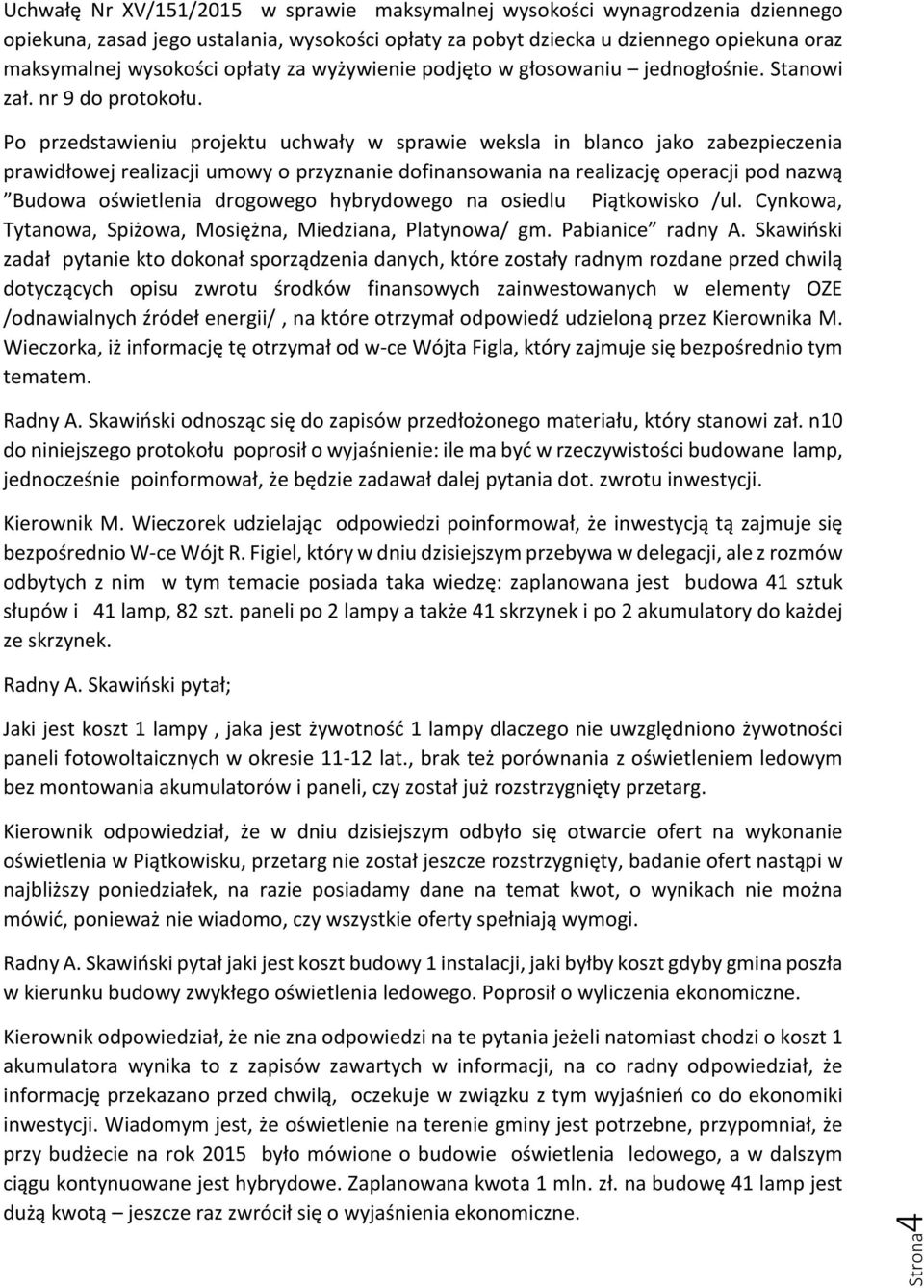 Po przedstawieniu projektu uchwały w sprawie weksla in blanco jako zabezpieczenia prawidłowej realizacji umowy o przyznanie dofinansowania na realizację operacji pod nazwą Budowa oświetlenia