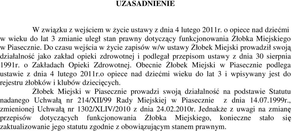 o Zakładach Opieki Zdrowotnej. Obecnie Żłobek Miejski w Piasecznie podlega ustawie z dnia 4 lutego 2011r.o opiece nad dziećmi wieku do lat 3 i wpisywany jest do rejestru żłobków i klubów dziecięcych.