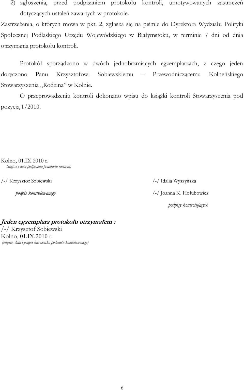 Protokół sporządzono w dwóch jednobrzmiących egzemplarzach, z czego jeden doręczono Panu Krzysztofowi Sobiewskiemu Przewodniczącemu Kolneńskiego Stowarzyszenia Rodzina w Kolnie.