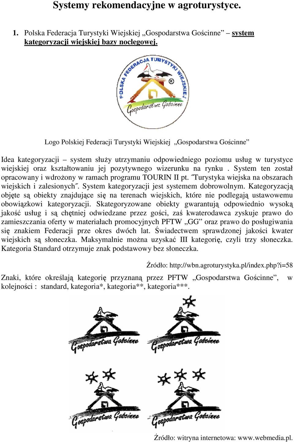 wizerunku na rynku. System ten został opracowany i wdroŝony w ramach programu TOURIN II pt. Turystyka wiejska na obszarach wiejskich i zalesionych. System kategoryzacji jest systemem dobrowolnym.