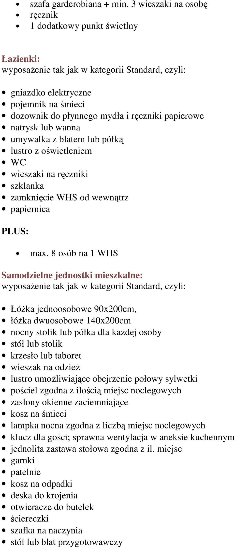 papierowe natrysk lub wanna umywalka z blatem lub półką lustro z oświetleniem WC wieszaki na ręczniki szklanka zamknięcie WHS od wewnątrz papiernica max.