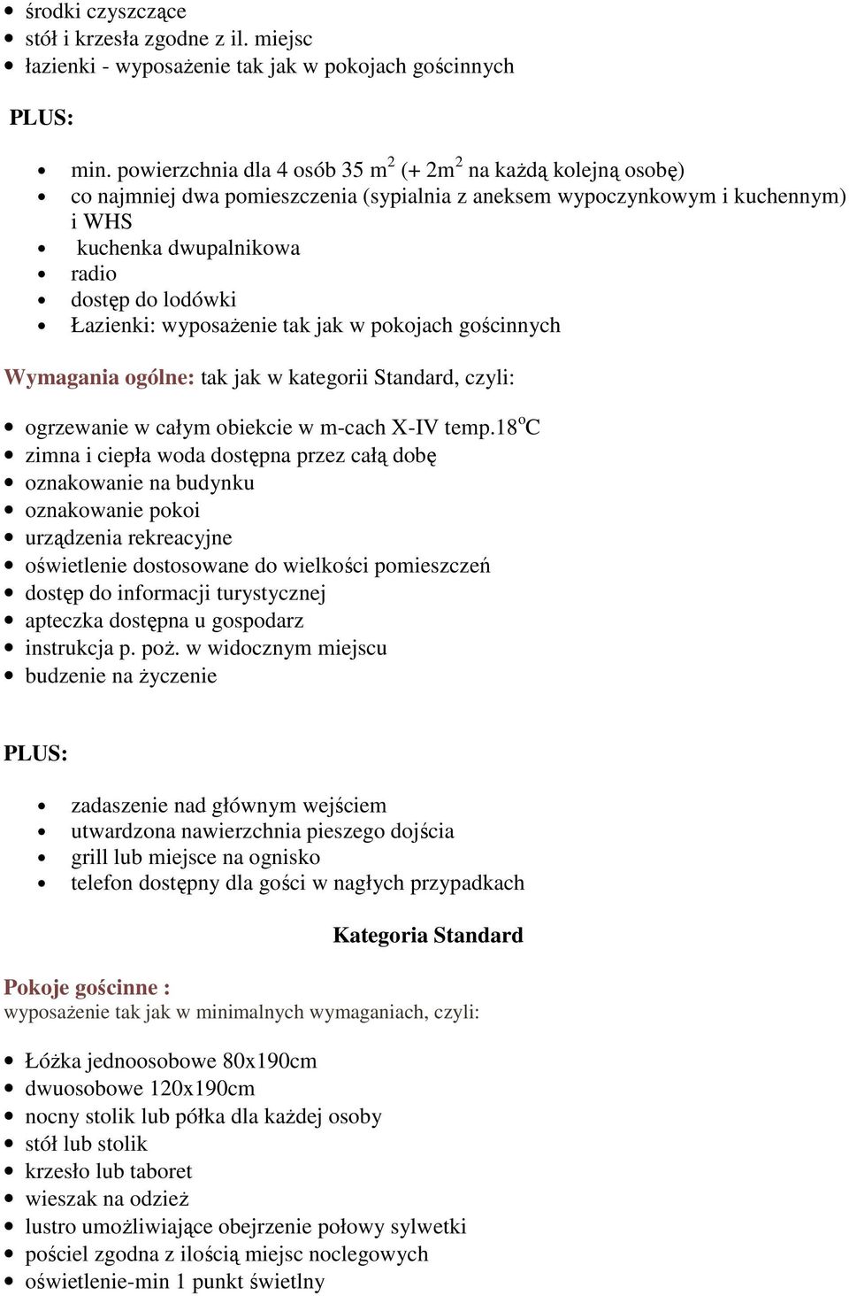 Łazienki: wyposaŝenie tak jak w pokojach gościnnych Wymagania ogólne: tak jak w kategorii Standard, czyli: ogrzewanie w całym obiekcie w m-cach X-IV temp.