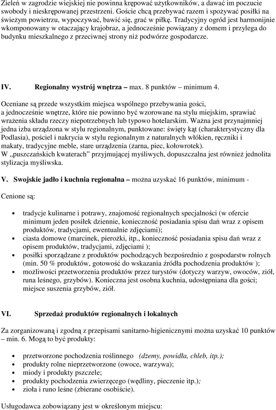 Tradycyjny ogród jest harmonijnie wkomponowany w otaczający krajobraz, a jednocześnie powiązany z domem i przylega do budynku mieszkalnego z przeciwnej strony niŝ podwórze gospodarcze. IV.