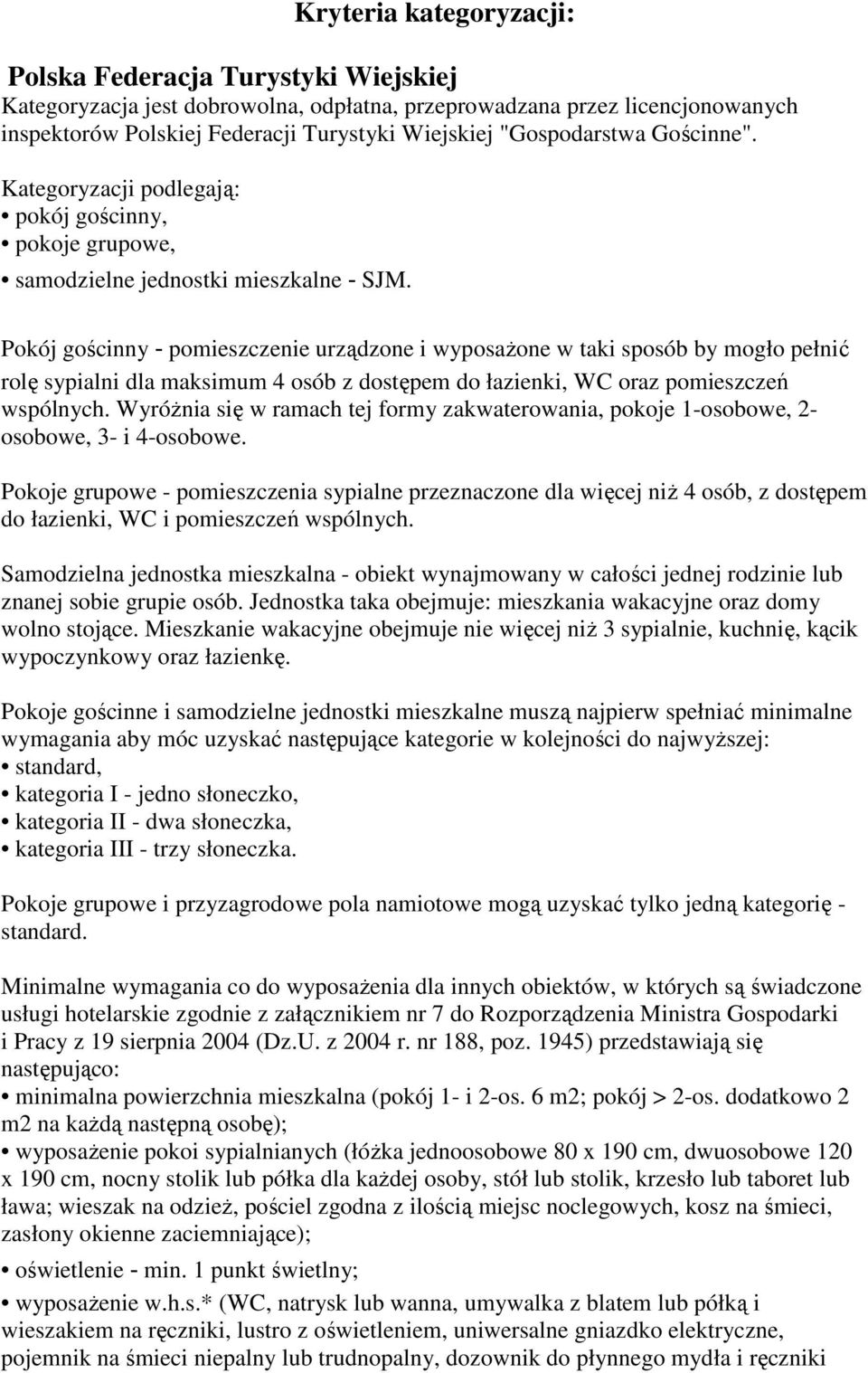 Pokój gościnny - pomieszczenie urządzone i wyposaŝone w taki sposób by mogło pełnić rolę sypialni dla maksimum 4 osób z dostępem do łazienki, WC oraz pomieszczeń wspólnych.