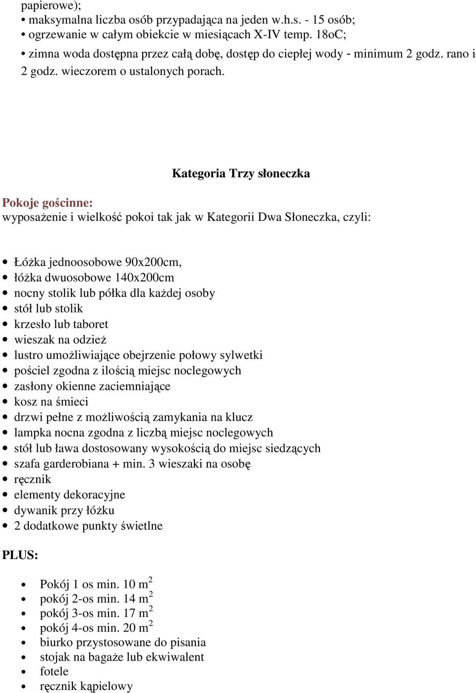 Kategoria Trzy słoneczka Pokoje gościnne: wyposaŝenie i wielkość pokoi tak jak w Kategorii Dwa Słoneczka, czyli: ŁóŜka jednoosobowe 90x200cm, łóŝka dwuosobowe 140x200cm nocny stolik lub półka dla