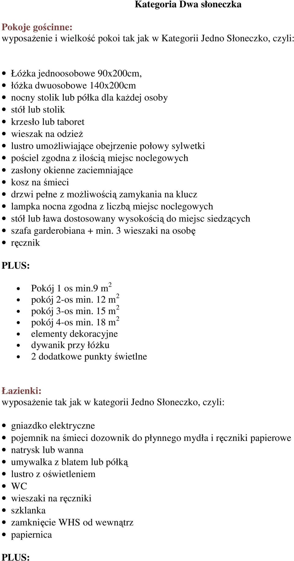 śmieci drzwi pełne z moŝliwością zamykania na klucz lampka nocna zgodna z liczbą miejsc noclegowych stół lub ława dostosowany wysokością do miejsc siedzących szafa garderobiana + min.