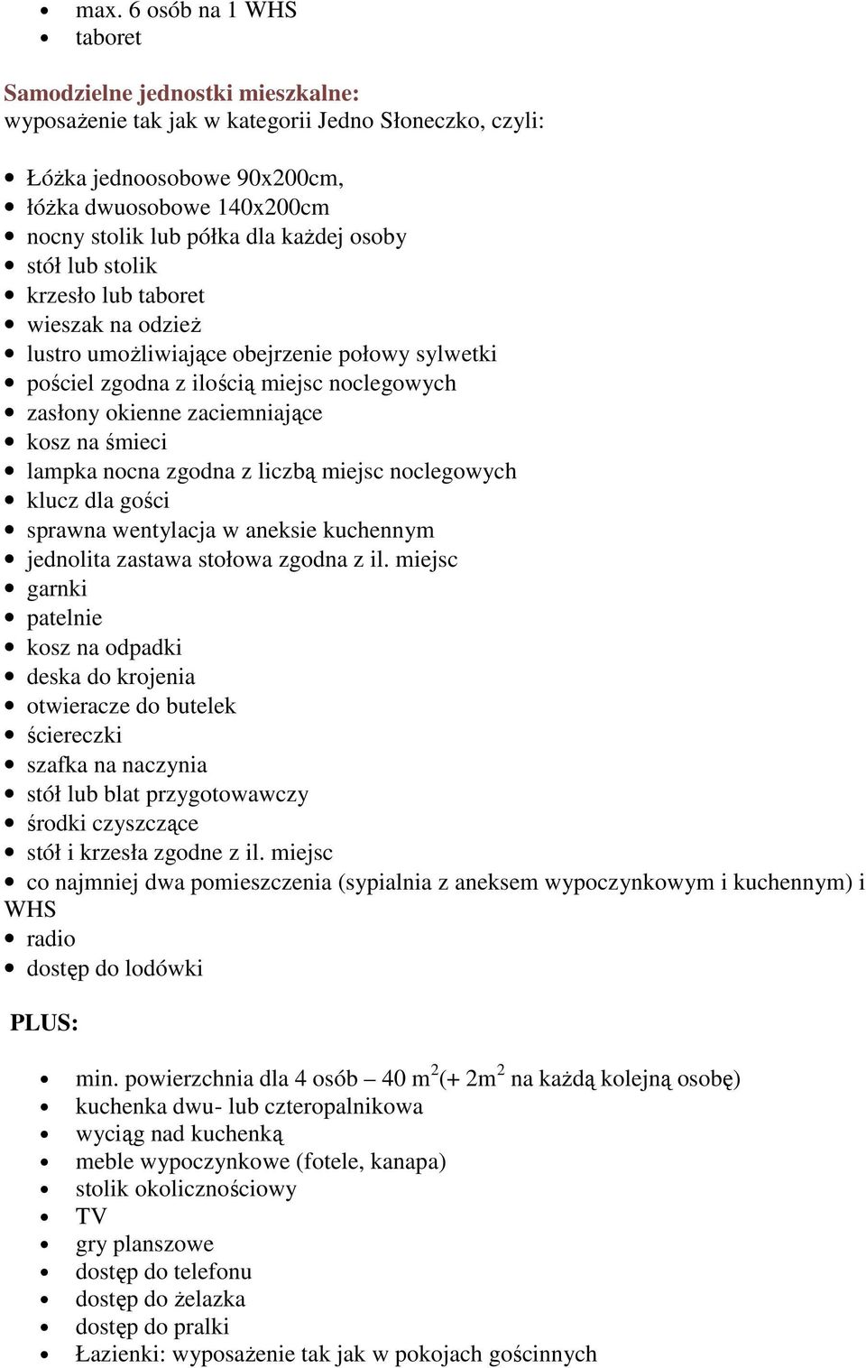 na śmieci lampka nocna zgodna z liczbą miejsc noclegowych klucz dla gości sprawna wentylacja w aneksie kuchennym jednolita zastawa stołowa zgodna z il.