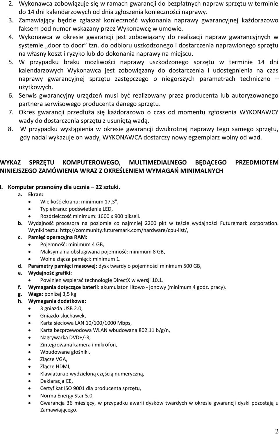 Wykonawca w okresie gwarancji jest zobowiązany do realizacji napraw gwarancyjnych w systemie door to door tzn.