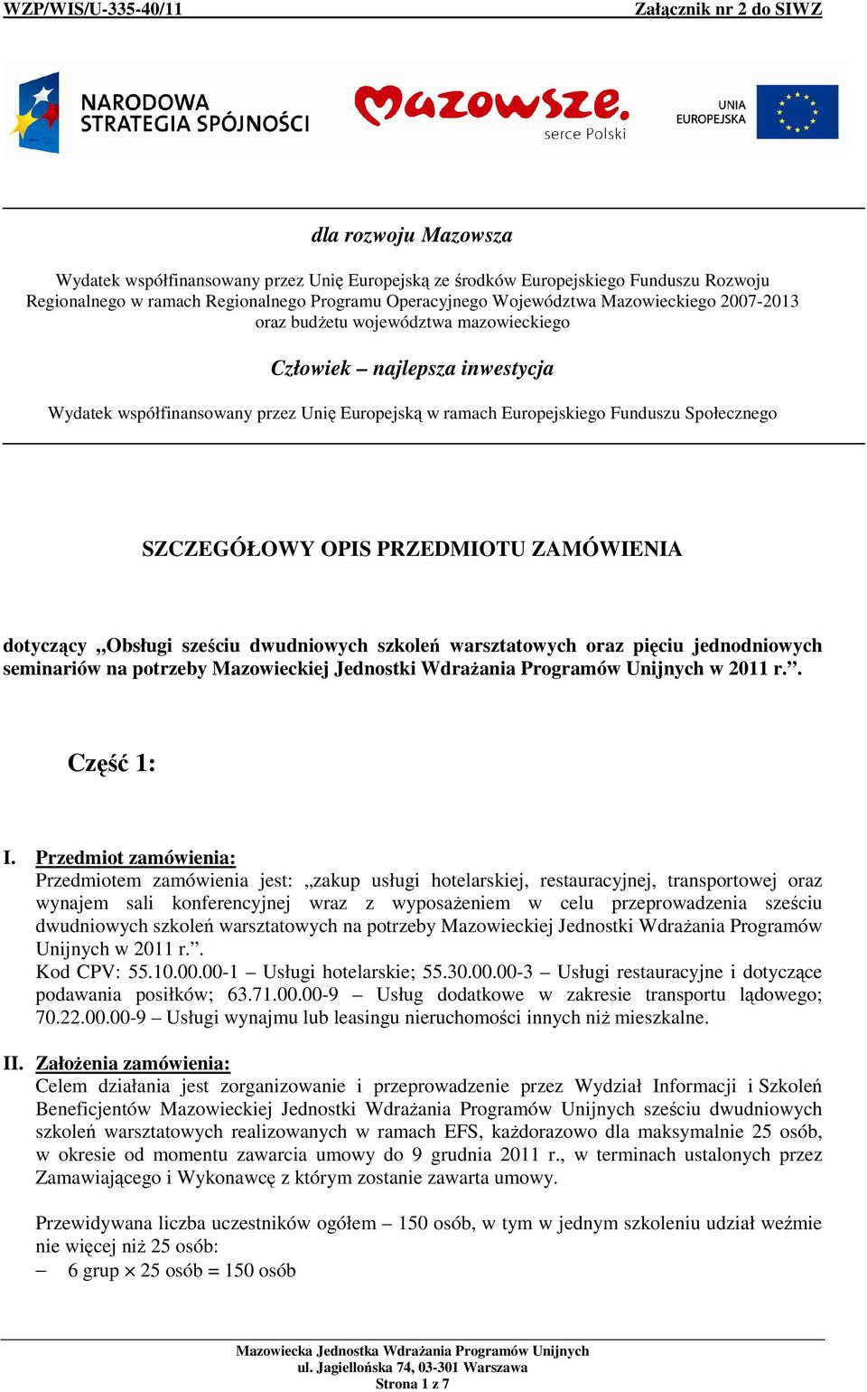 ZAMÓWIENIA dotyczący Obsługi sześciu dwudniowych szkoleń warsztatowych oraz pięciu jednodniowych seminariów na potrzeby Mazowieckiej Jednostki WdraŜania Programów Unijnych w 2011 r.. Część 1: I.