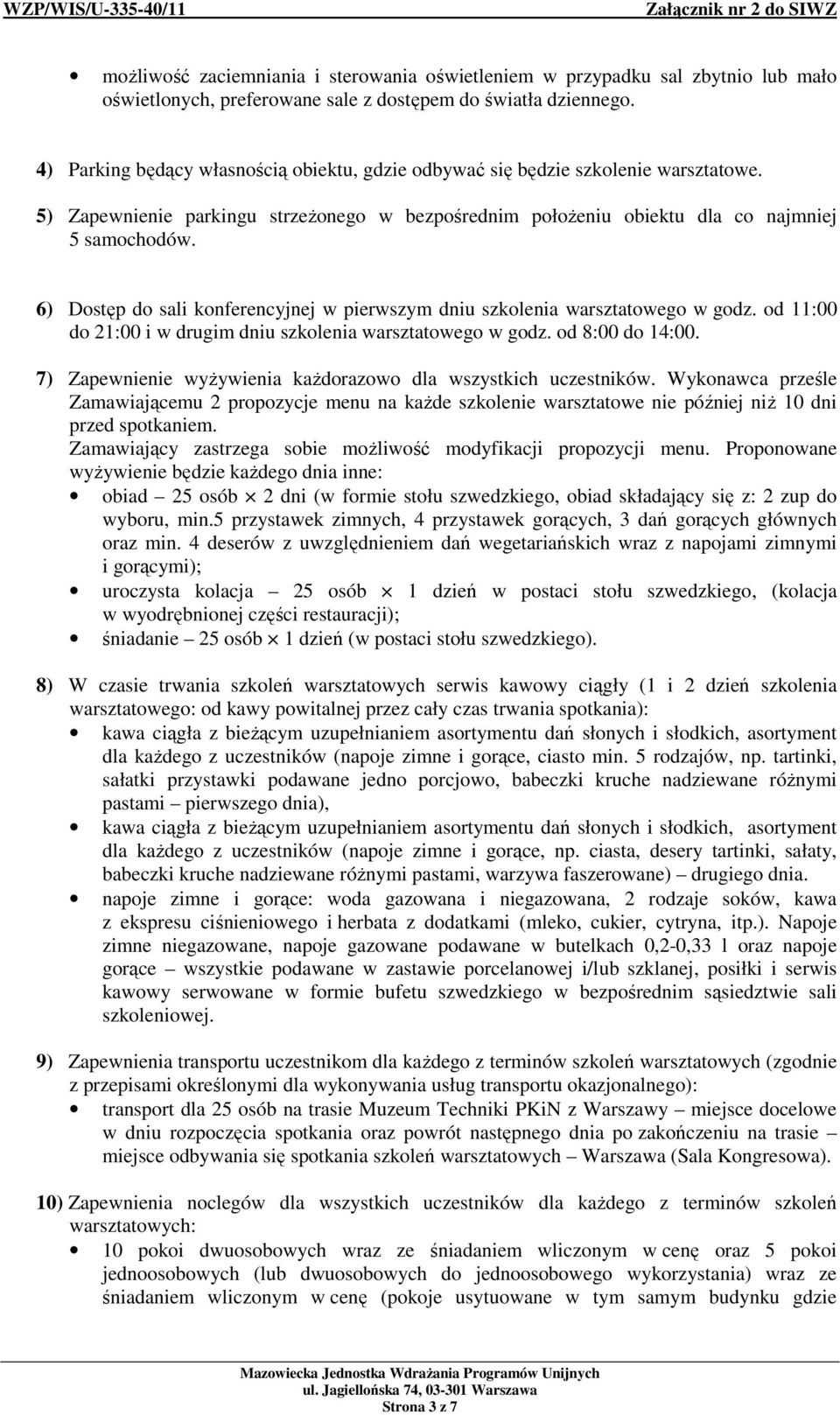 6) Dostęp do sali konferencyjnej w pierwszym dniu szkolenia warsztatowego w godz. od 11:00 do 21:00 i w drugim dniu szkolenia warsztatowego w godz. od 8:00 do 14:00.