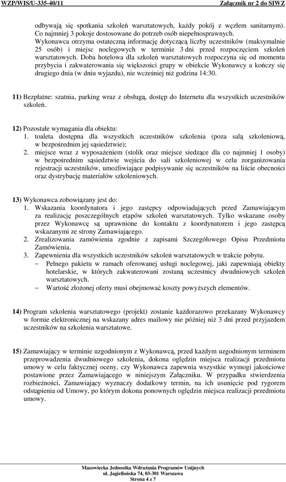 Doba hotelowa dla szkoleń warsztatowych rozpoczyna się od momentu przybycia i zakwaterowania się większości grupy w obiekcie Wykonawcy a kończy się drugiego dnia (w dniu wyjazdu), nie wcześniej niŝ