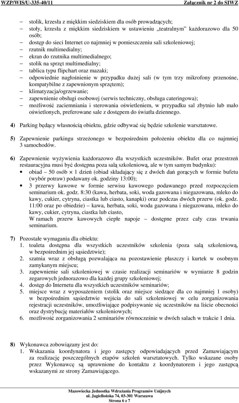 trzy mikrofony przenośne, kompatybilne z zapewnionym sprzętem); klimatyzacja/ogrzewanie; zapewnienie obsługi osobowej (serwis techniczny, obsługa cateringowa); moŝliwość zaciemniania i sterowania