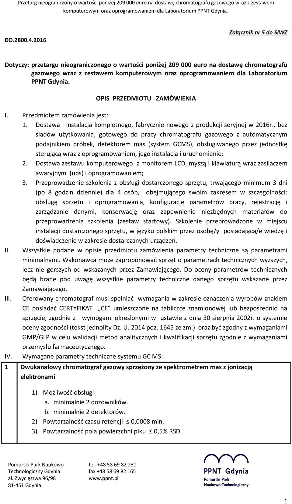 PPNT Gdynia. OPIS PRZEDMIOTU ZAMÓWIENIA I. Przedmiotem zamówienia jest: 1. Dostawa i instalacja kompletnego, fabrycznie nowego z produkcji seryjnej w 2016r.