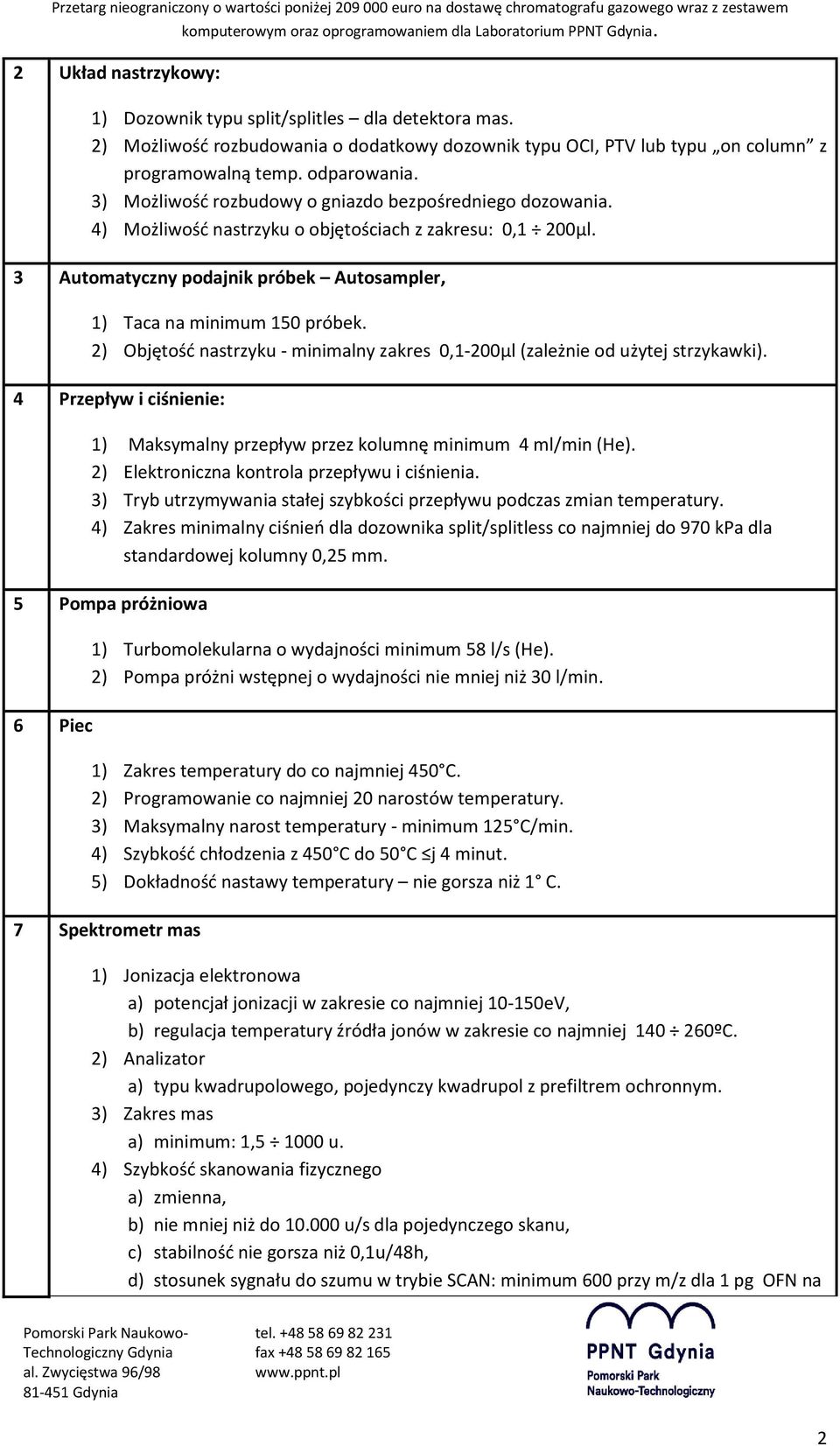 2) Objętość nastrzyku - minimalny zakres 0,1-200µl (zależnie od użytej strzykawki). 4 Przepływ i ciśnienie: 1) Maksymalny przepływ przez kolumnę minimum 4 ml/min (He).