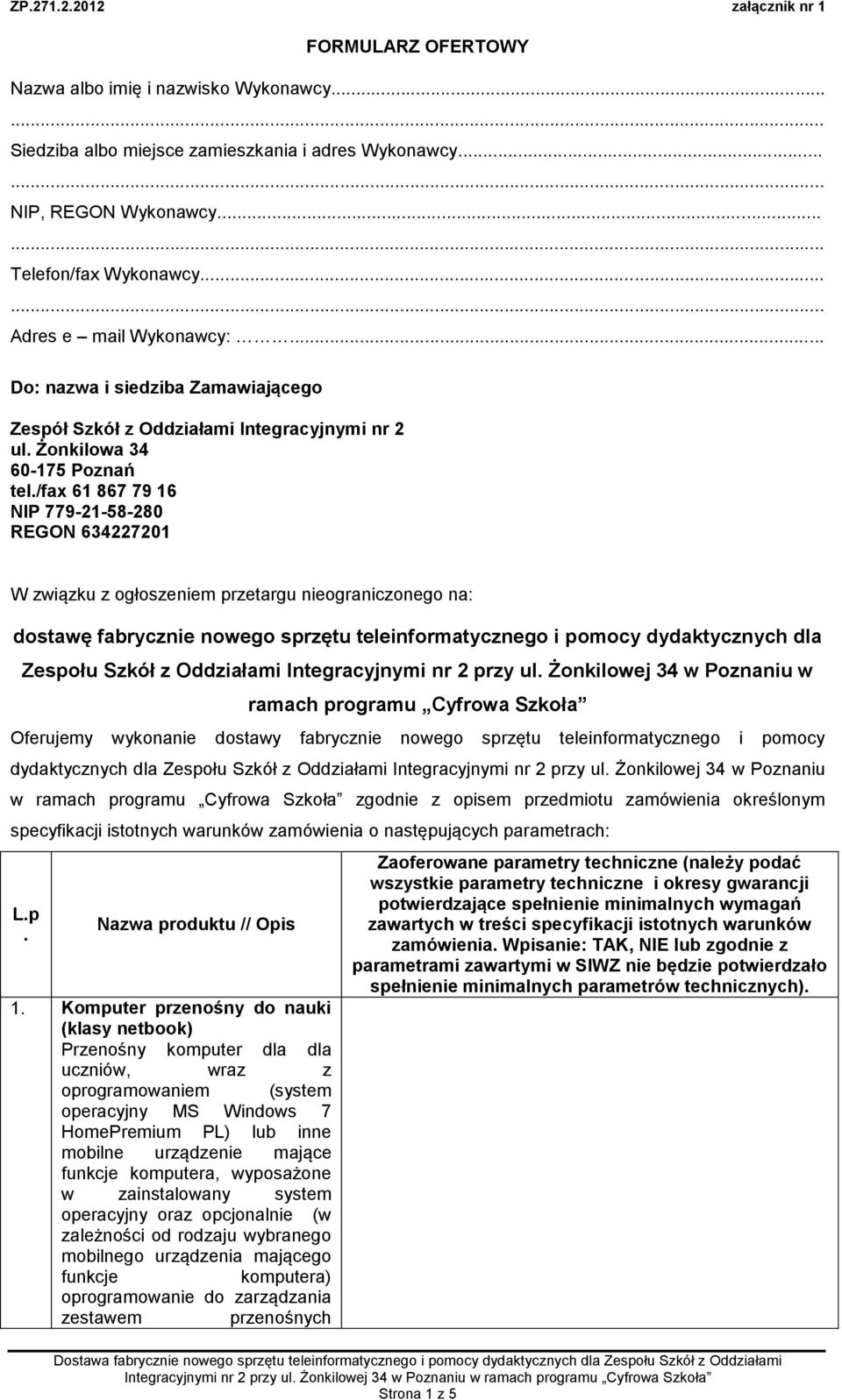 /fax 61 867 79 16 NIP 779-1-58-80 REGON 634701 W związku z ogłoszeniem przetargu nieograniczonego na: dostawę fabrycznie nowego sprzętu teleinformatycznego i pomocy dla Zespołu Szkół z Oddziałami