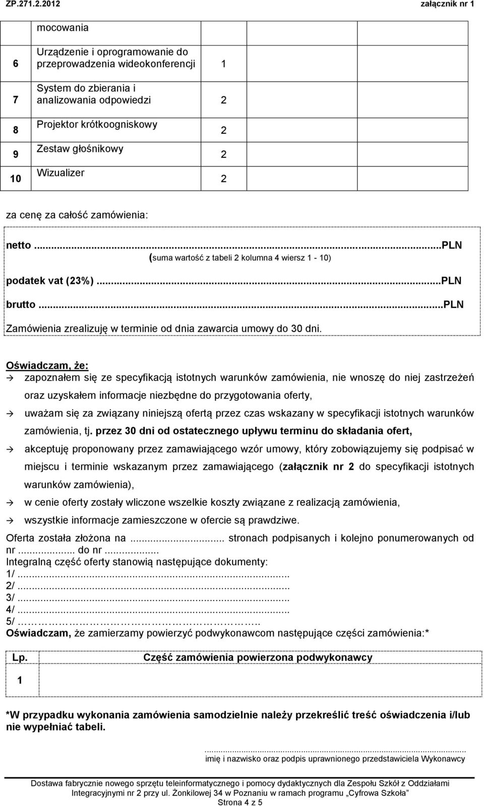 za całość zamówienia: netto...pln (suma wartość z tabeli kolumna 4 wiersz 1-10) podatek vat (3%)...PLN brutto...pln Zamówienia zrealizuję w terminie od dnia zawarcia umowy do 30 dni.