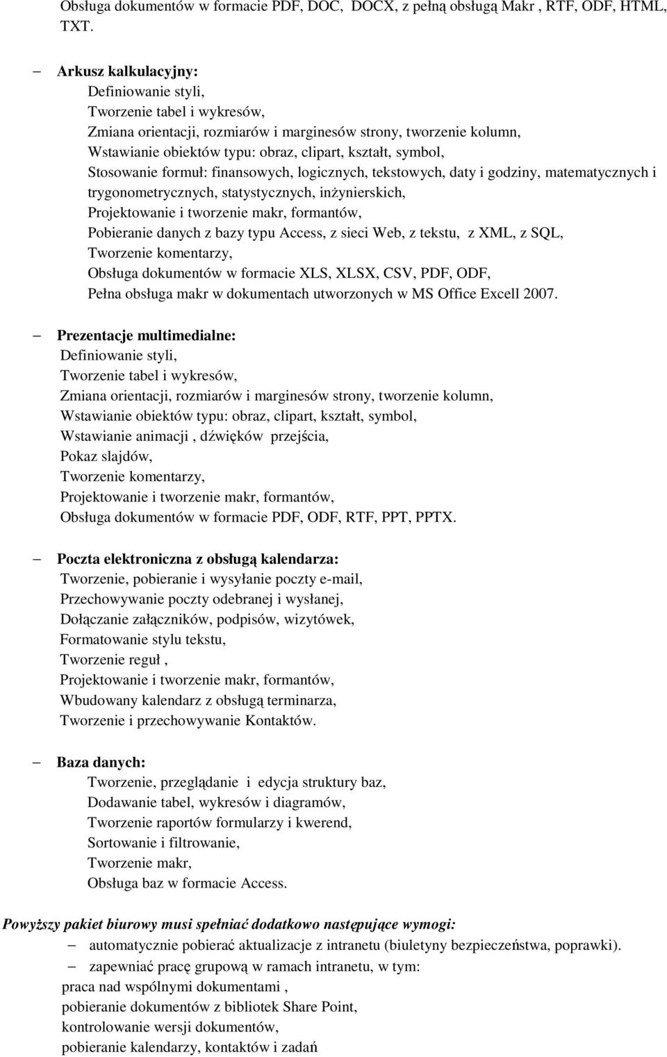 z sieci Web, z tekstu, z XML, z SQL, Obsługa dokumentów w formacie XLS, XLSX, CSV, PDF, ODF, Pełna obsługa makr w dokumentach utworzonych w MS Office Excell 2007.