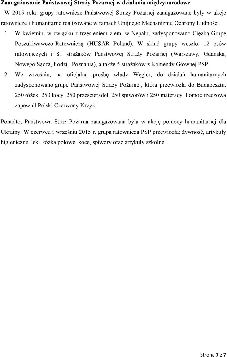 W skład grupy weszło: 12 psów ratowniczych i 81 strażaków Państwowej Straży Pożarnej (Warszawy, Gdańska, Nowego Sącza, Łodzi, Poznania), a także 5 strażaków z Komendy Głównej PSP. 2.