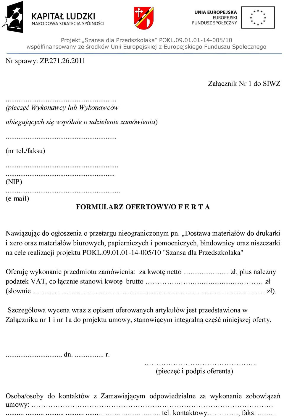 Dostawa materiałów do drukarki i xero oraz materiałów biurowych, papierniczych i pomocniczych, bindownicy oraz niszczarki na cele realizacji projektu POKL.09.01.