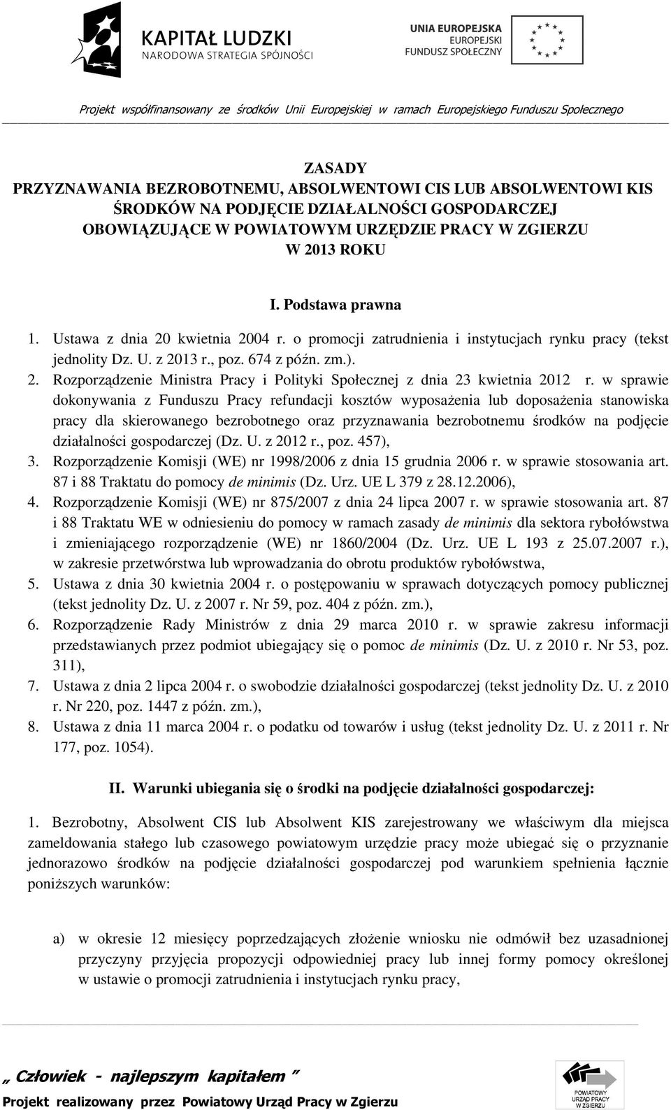 o promocji zatrudnienia i instytucjach rynku pracy (tekst jednolity Dz. U. z 2013 r., poz. 674 z późn. zm.). 2. Rozporządzenie Ministra Pracy i Polityki Społecznej z dnia 23 kwietnia 2012 r.