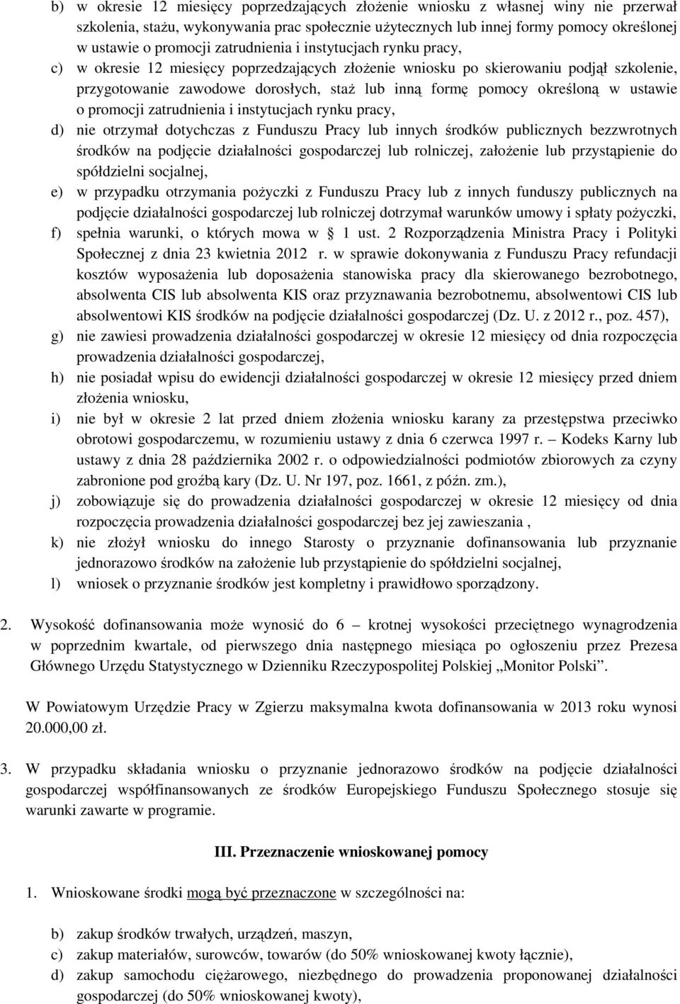 określoną w ustawie o promocji zatrudnienia i instytucjach rynku pracy, d) nie otrzymał dotychczas z Funduszu Pracy lub innych środków publicznych bezzwrotnych środków na podjęcie działalności